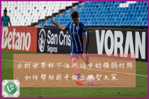 分析世界杯下注网站中的强弱对阵，如何帮助新手做出明智决策